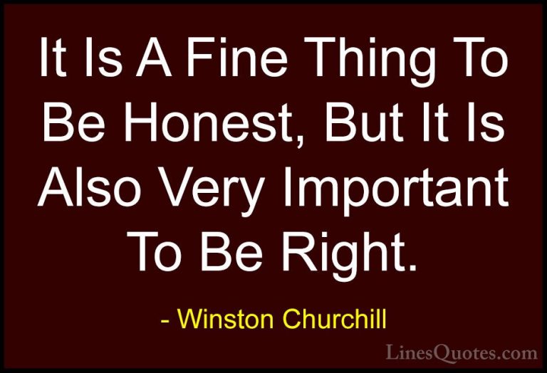 Winston Churchill Quotes (86) - It Is A Fine Thing To Be Honest, ... - QuotesIt Is A Fine Thing To Be Honest, But It Is Also Very Important To Be Right.
