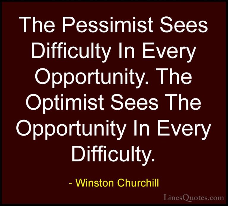 Winston Churchill Quotes (90) - The Pessimist Sees Difficulty In ... - QuotesThe Pessimist Sees Difficulty In Every Opportunity. The Optimist Sees The Opportunity In Every Difficulty.