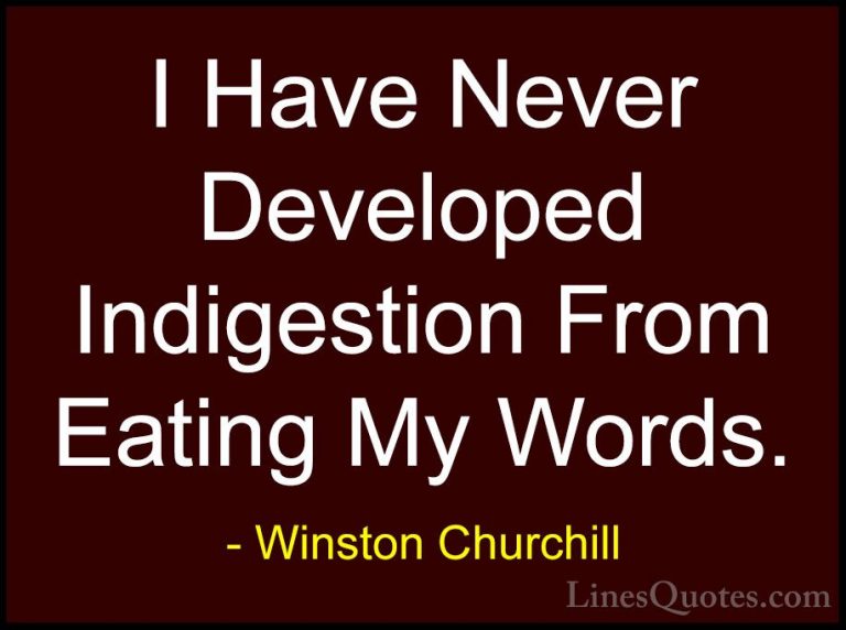 Winston Churchill Quotes (93) - I Have Never Developed Indigestio... - QuotesI Have Never Developed Indigestion From Eating My Words.