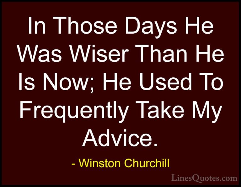Winston Churchill Quotes (94) - In Those Days He Was Wiser Than H... - QuotesIn Those Days He Was Wiser Than He Is Now; He Used To Frequently Take My Advice.