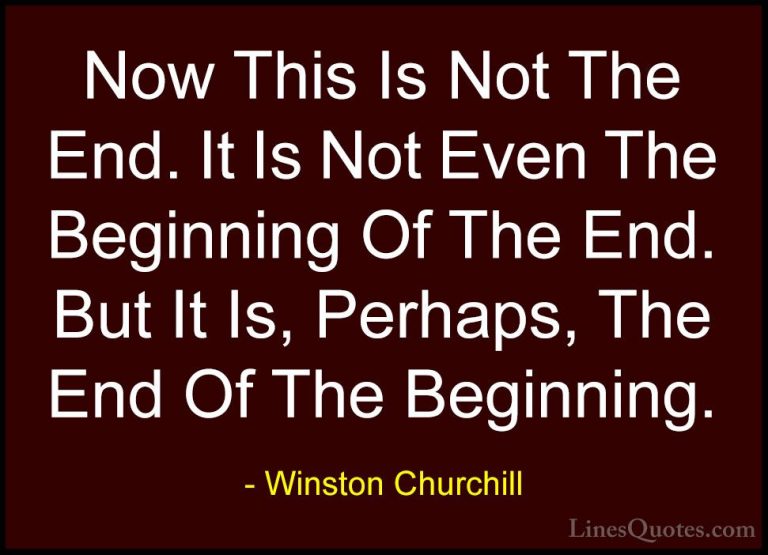 Winston Churchill Quotes (95) - Now This Is Not The End. It Is No... - QuotesNow This Is Not The End. It Is Not Even The Beginning Of The End. But It Is, Perhaps, The End Of The Beginning.