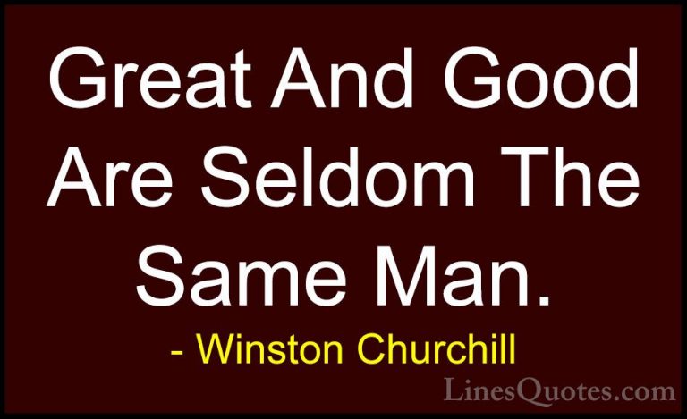 Winston Churchill Quotes (99) - Great And Good Are Seldom The Sam... - QuotesGreat And Good Are Seldom The Same Man.