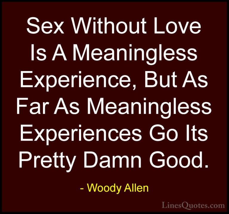 Woody Allen Quotes (1) - Sex Without Love Is A Meaningless Experi... - QuotesSex Without Love Is A Meaningless Experience, But As Far As Meaningless Experiences Go Its Pretty Damn Good.
