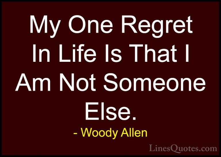 Woody Allen Quotes (10) - My One Regret In Life Is That I Am Not ... - QuotesMy One Regret In Life Is That I Am Not Someone Else.