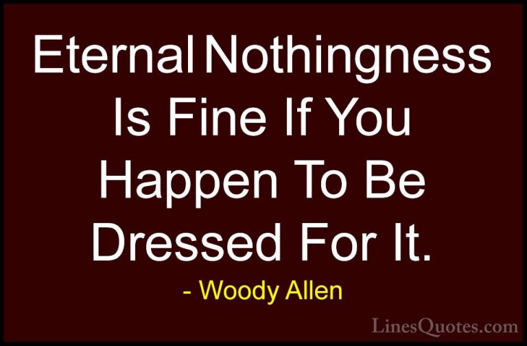 Woody Allen Quotes (13) - Eternal Nothingness Is Fine If You Happ... - QuotesEternal Nothingness Is Fine If You Happen To Be Dressed For It.