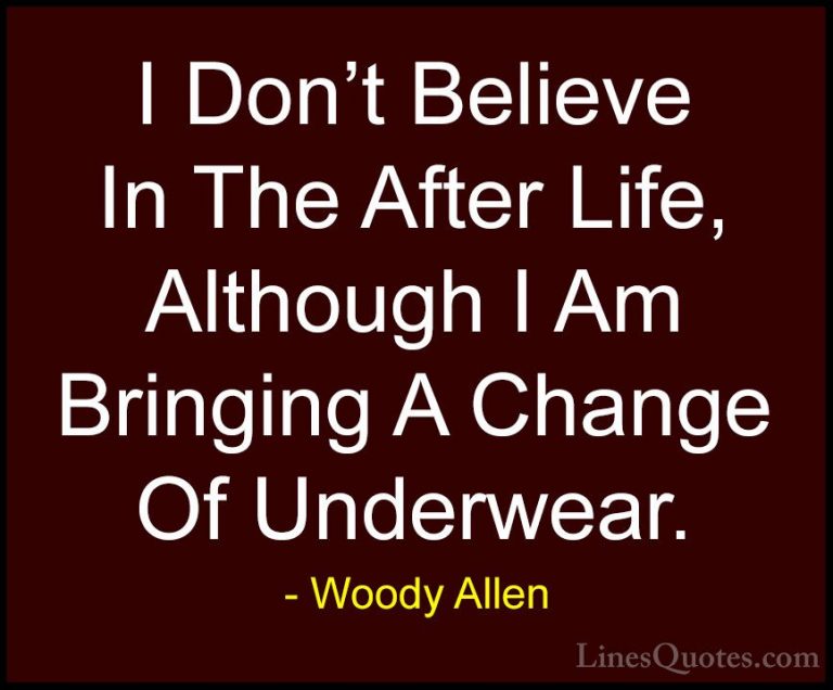Woody Allen Quotes (14) - I Don't Believe In The After Life, Alth... - QuotesI Don't Believe In The After Life, Although I Am Bringing A Change Of Underwear.