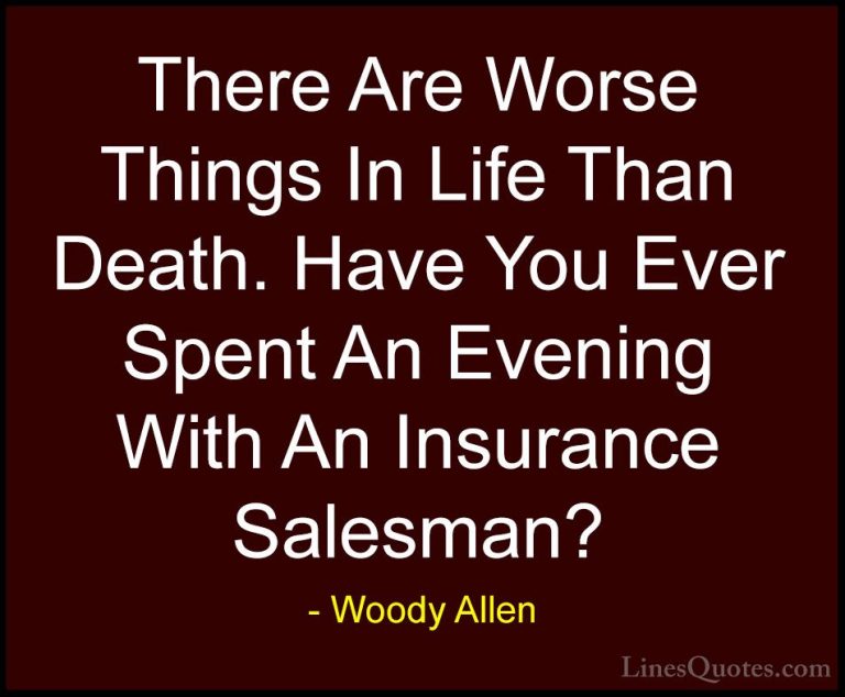 Woody Allen Quotes (16) - There Are Worse Things In Life Than Dea... - QuotesThere Are Worse Things In Life Than Death. Have You Ever Spent An Evening With An Insurance Salesman?