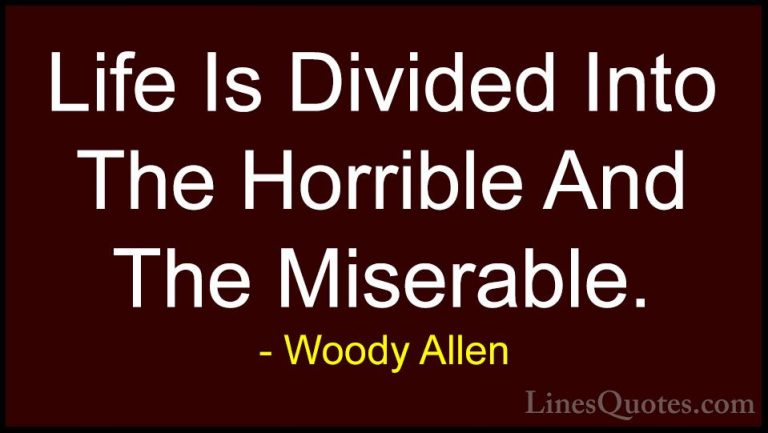 Woody Allen Quotes (17) - Life Is Divided Into The Horrible And T... - QuotesLife Is Divided Into The Horrible And The Miserable.