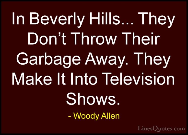 Woody Allen Quotes (19) - In Beverly Hills... They Don't Throw Th... - QuotesIn Beverly Hills... They Don't Throw Their Garbage Away. They Make It Into Television Shows.