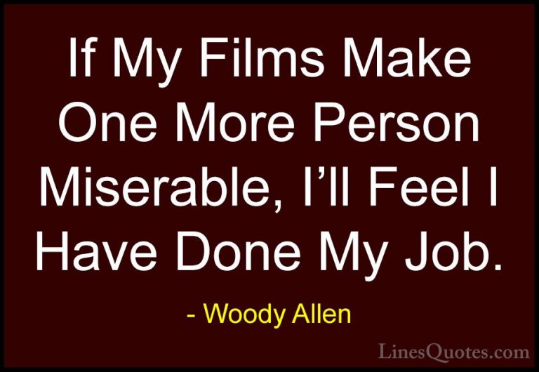 Woody Allen Quotes (22) - If My Films Make One More Person Misera... - QuotesIf My Films Make One More Person Miserable, I'll Feel I Have Done My Job.