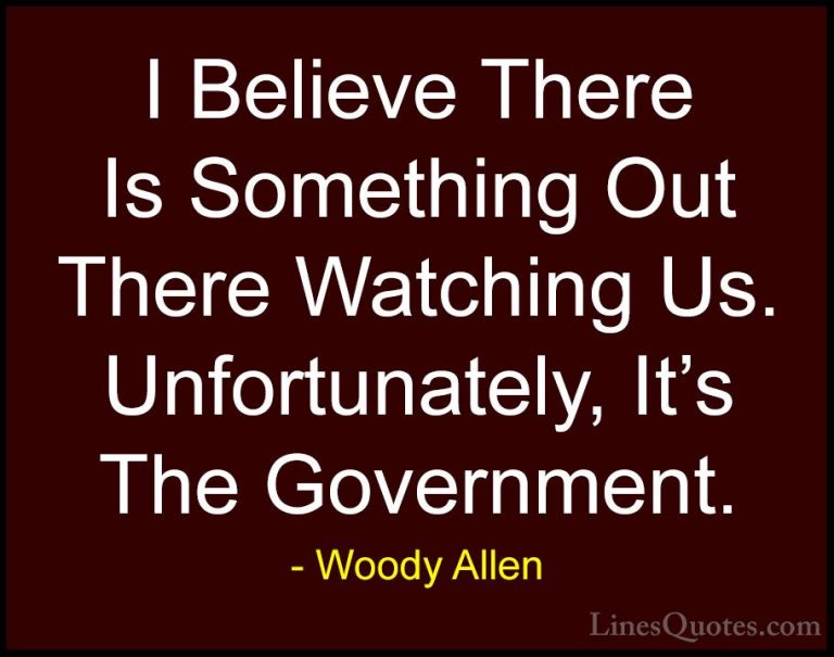 Woody Allen Quotes (23) - I Believe There Is Something Out There ... - QuotesI Believe There Is Something Out There Watching Us. Unfortunately, It's The Government.