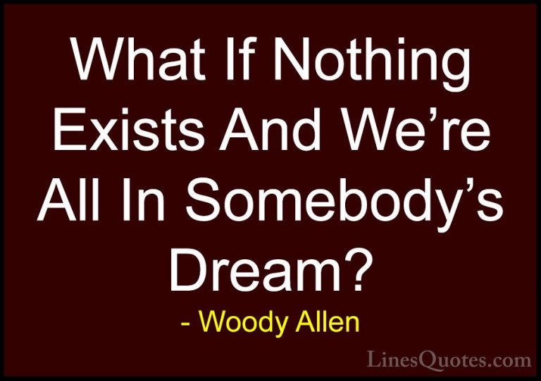 Woody Allen Quotes (24) - What If Nothing Exists And We're All In... - QuotesWhat If Nothing Exists And We're All In Somebody's Dream?