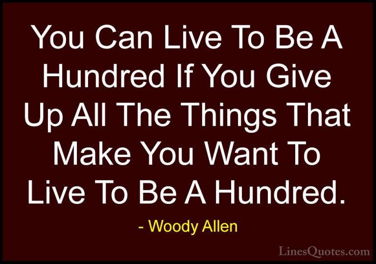 Woody Allen Quotes (26) - You Can Live To Be A Hundred If You Giv... - QuotesYou Can Live To Be A Hundred If You Give Up All The Things That Make You Want To Live To Be A Hundred.