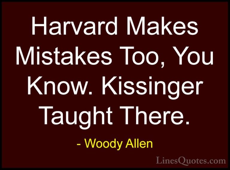 Woody Allen Quotes (28) - Harvard Makes Mistakes Too, You Know. K... - QuotesHarvard Makes Mistakes Too, You Know. Kissinger Taught There.