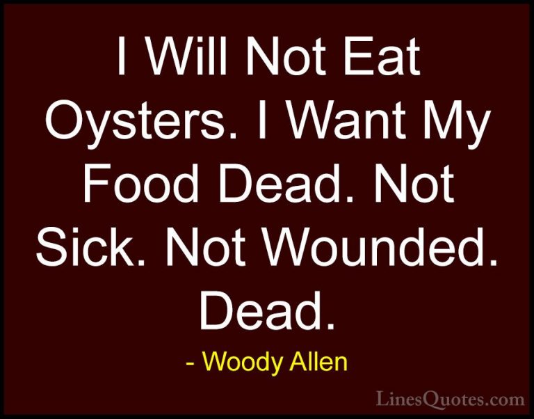 Woody Allen Quotes (33) - I Will Not Eat Oysters. I Want My Food ... - QuotesI Will Not Eat Oysters. I Want My Food Dead. Not Sick. Not Wounded. Dead.