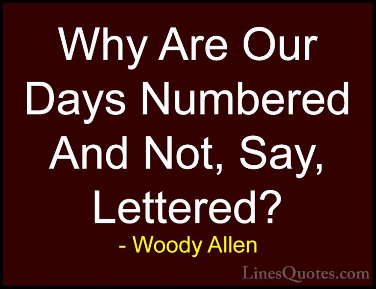 Woody Allen Quotes (35) - Why Are Our Days Numbered And Not, Say,... - QuotesWhy Are Our Days Numbered And Not, Say, Lettered?