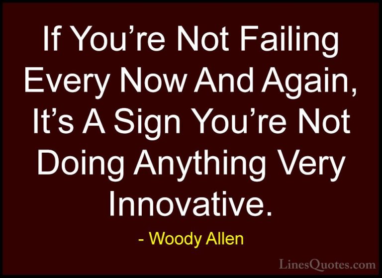 Woody Allen Quotes (36) - If You're Not Failing Every Now And Aga... - QuotesIf You're Not Failing Every Now And Again, It's A Sign You're Not Doing Anything Very Innovative.