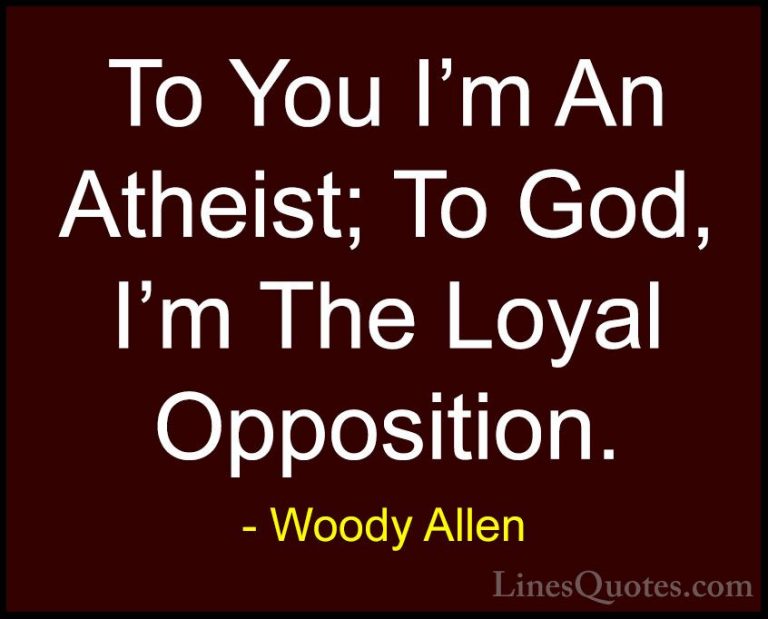 Woody Allen Quotes (37) - To You I'm An Atheist; To God, I'm The ... - QuotesTo You I'm An Atheist; To God, I'm The Loyal Opposition.