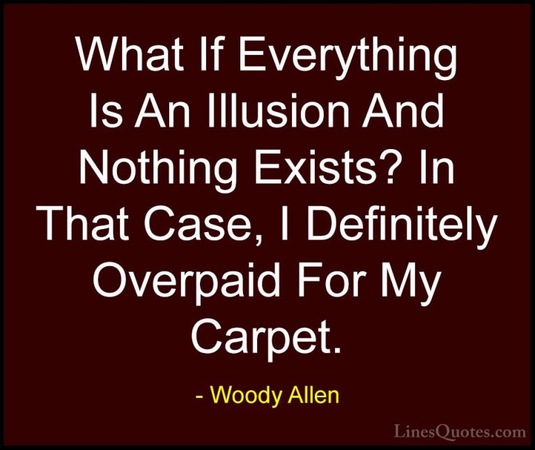 Woody Allen Quotes (4) - What If Everything Is An Illusion And No... - QuotesWhat If Everything Is An Illusion And Nothing Exists? In That Case, I Definitely Overpaid For My Carpet.