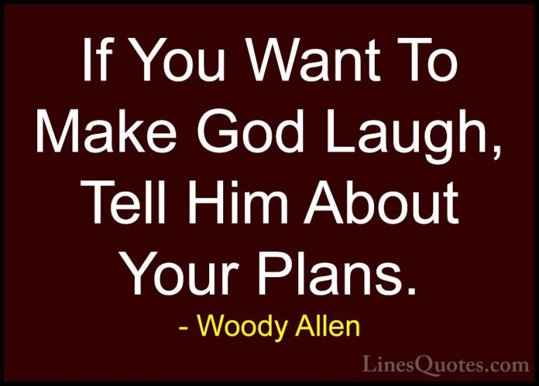 Woody Allen Quotes (44) - If You Want To Make God Laugh, Tell Him... - QuotesIf You Want To Make God Laugh, Tell Him About Your Plans.