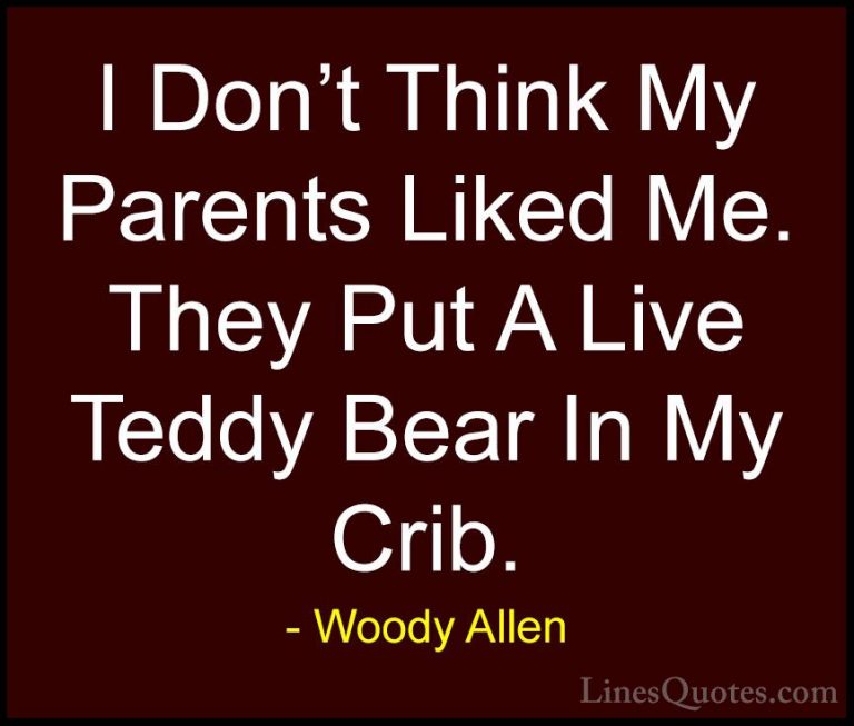 Woody Allen Quotes (46) - I Don't Think My Parents Liked Me. They... - QuotesI Don't Think My Parents Liked Me. They Put A Live Teddy Bear In My Crib.