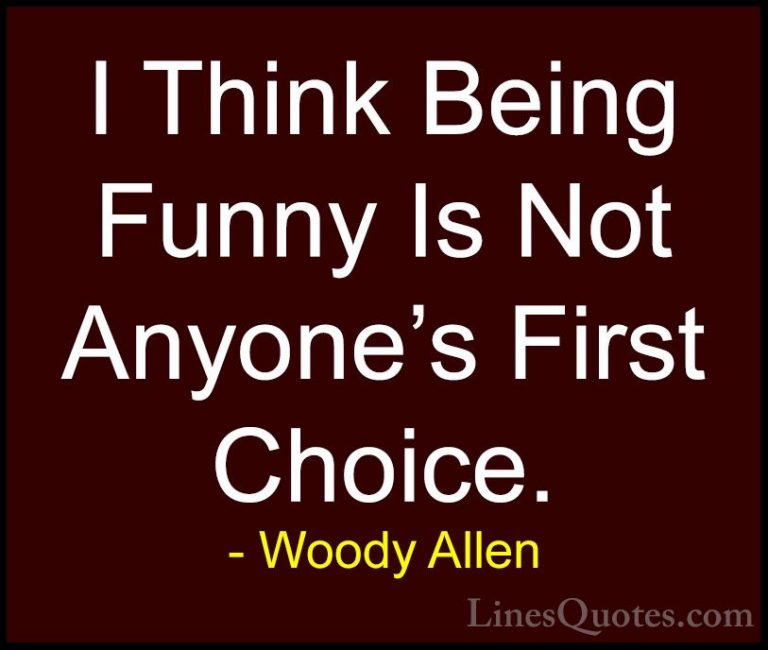 Woody Allen Quotes (48) - I Think Being Funny Is Not Anyone's Fir... - QuotesI Think Being Funny Is Not Anyone's First Choice.