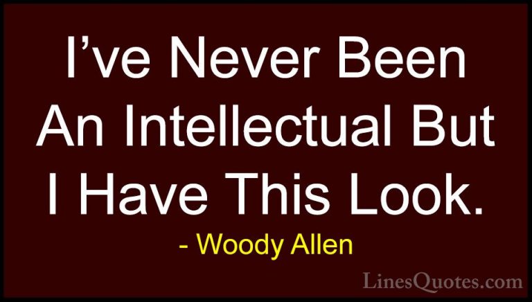 Woody Allen Quotes (49) - I've Never Been An Intellectual But I H... - QuotesI've Never Been An Intellectual But I Have This Look.