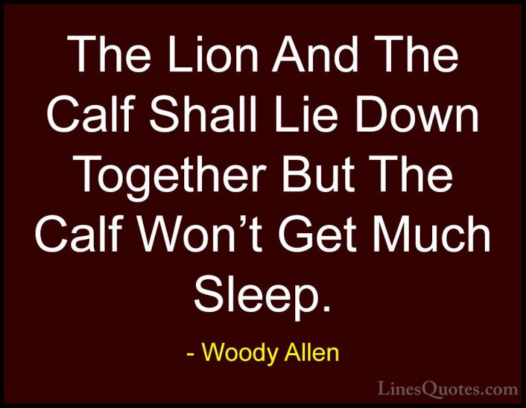 Woody Allen Quotes (5) - The Lion And The Calf Shall Lie Down Tog... - QuotesThe Lion And The Calf Shall Lie Down Together But The Calf Won't Get Much Sleep.