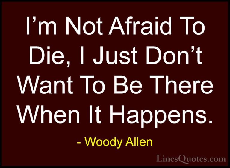 Woody Allen Quotes (50) - I'm Not Afraid To Die, I Just Don't Wan... - QuotesI'm Not Afraid To Die, I Just Don't Want To Be There When It Happens.