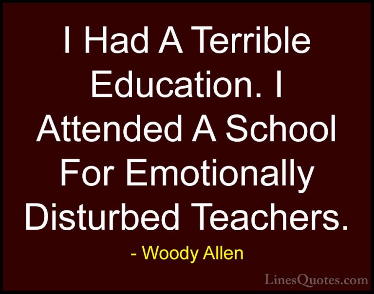 Woody Allen Quotes (52) - I Had A Terrible Education. I Attended ... - QuotesI Had A Terrible Education. I Attended A School For Emotionally Disturbed Teachers.