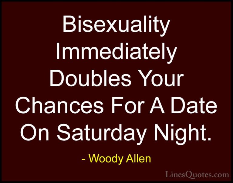 Woody Allen Quotes (55) - Bisexuality Immediately Doubles Your Ch... - QuotesBisexuality Immediately Doubles Your Chances For A Date On Saturday Night.