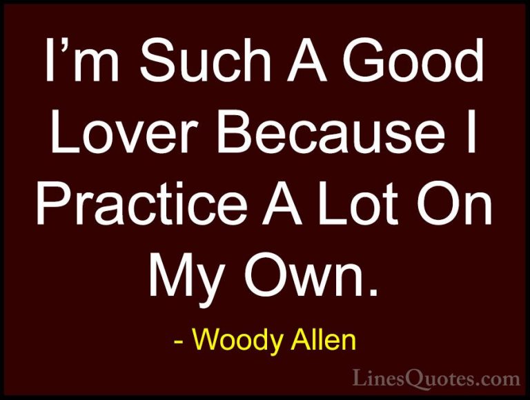 Woody Allen Quotes (57) - I'm Such A Good Lover Because I Practic... - QuotesI'm Such A Good Lover Because I Practice A Lot On My Own.