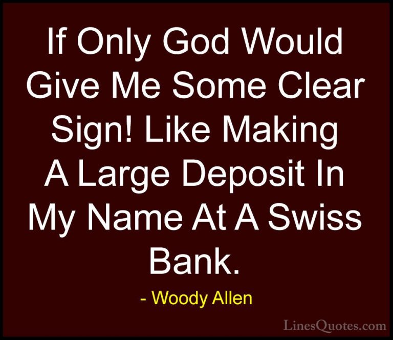 Woody Allen Quotes (58) - If Only God Would Give Me Some Clear Si... - QuotesIf Only God Would Give Me Some Clear Sign! Like Making A Large Deposit In My Name At A Swiss Bank.
