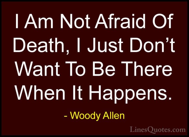 Woody Allen Quotes (59) - I Am Not Afraid Of Death, I Just Don't ... - QuotesI Am Not Afraid Of Death, I Just Don't Want To Be There When It Happens.
