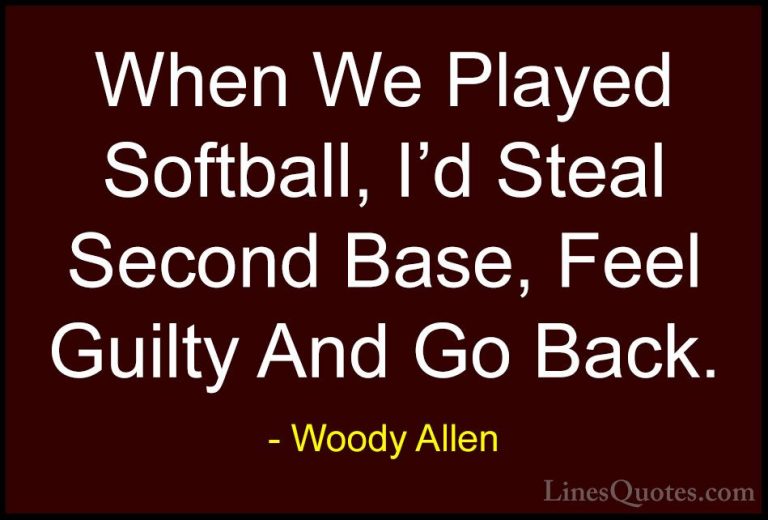 Woody Allen Quotes (67) - When We Played Softball, I'd Steal Seco... - QuotesWhen We Played Softball, I'd Steal Second Base, Feel Guilty And Go Back.