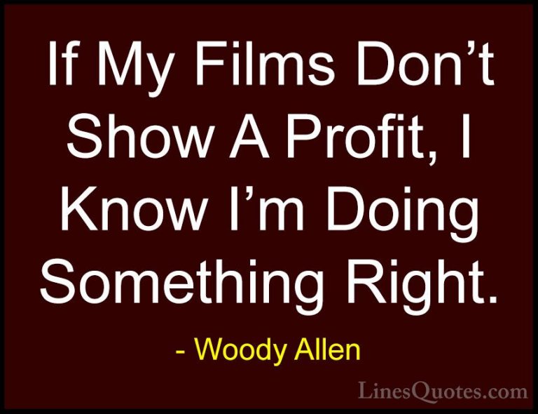 Woody Allen Quotes (68) - If My Films Don't Show A Profit, I Know... - QuotesIf My Films Don't Show A Profit, I Know I'm Doing Something Right.