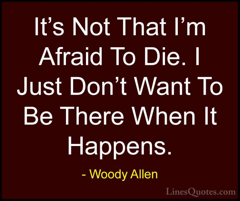 Woody Allen Quotes (69) - It's Not That I'm Afraid To Die. I Just... - QuotesIt's Not That I'm Afraid To Die. I Just Don't Want To Be There When It Happens.