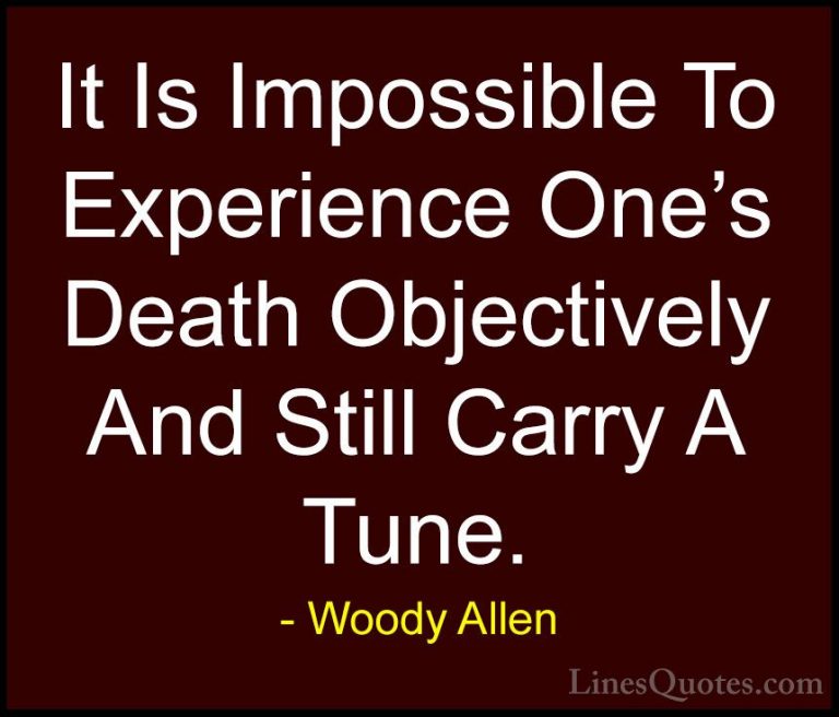 Woody Allen Quotes (7) - It Is Impossible To Experience One's Dea... - QuotesIt Is Impossible To Experience One's Death Objectively And Still Carry A Tune.