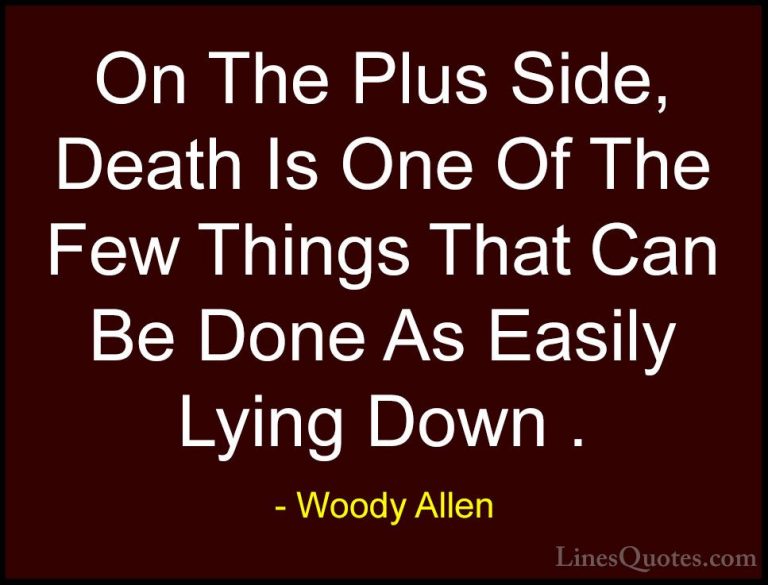 Woody Allen Quotes (70) - On The Plus Side, Death Is One Of The F... - QuotesOn The Plus Side, Death Is One Of The Few Things That Can Be Done As Easily Lying Down .