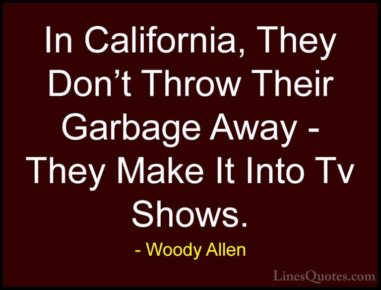 Woody Allen Quotes (75) - In California, They Don't Throw Their G... - QuotesIn California, They Don't Throw Their Garbage Away - They Make It Into Tv Shows.