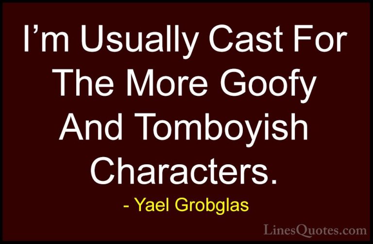 Yael Grobglas Quotes (6) - I'm Usually Cast For The More Goofy An... - QuotesI'm Usually Cast For The More Goofy And Tomboyish Characters.