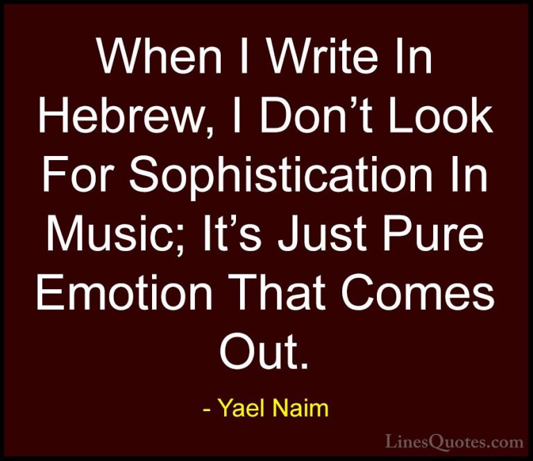 Yael Naim Quotes (4) - When I Write In Hebrew, I Don't Look For S... - QuotesWhen I Write In Hebrew, I Don't Look For Sophistication In Music; It's Just Pure Emotion That Comes Out.