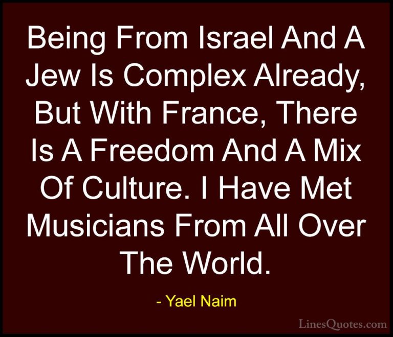 Yael Naim Quotes (9) - Being From Israel And A Jew Is Complex Alr... - QuotesBeing From Israel And A Jew Is Complex Already, But With France, There Is A Freedom And A Mix Of Culture. I Have Met Musicians From All Over The World.