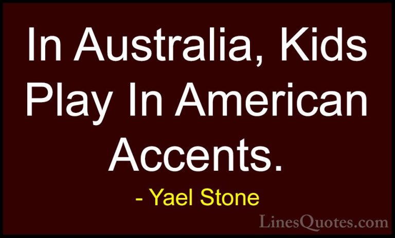 Yael Stone Quotes (6) - In Australia, Kids Play In American Accen... - QuotesIn Australia, Kids Play In American Accents.