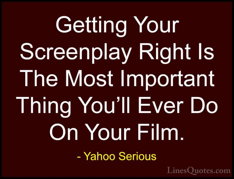 Yahoo Serious Quotes (16) - Getting Your Screenplay Right Is The ... - QuotesGetting Your Screenplay Right Is The Most Important Thing You'll Ever Do On Your Film.