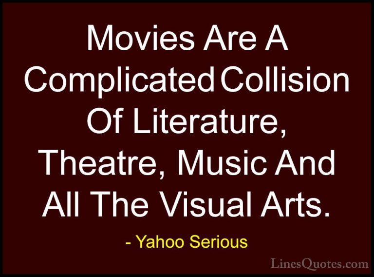 Yahoo Serious Quotes (2) - Movies Are A Complicated Collision Of ... - QuotesMovies Are A Complicated Collision Of Literature, Theatre, Music And All The Visual Arts.