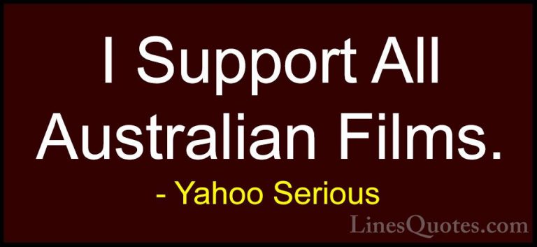 Yahoo Serious Quotes (29) - I Support All Australian Films.... - QuotesI Support All Australian Films.