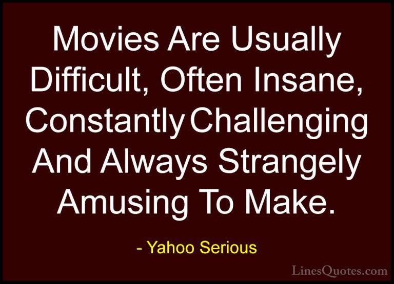 Yahoo Serious Quotes (31) - Movies Are Usually Difficult, Often I... - QuotesMovies Are Usually Difficult, Often Insane, Constantly Challenging And Always Strangely Amusing To Make.