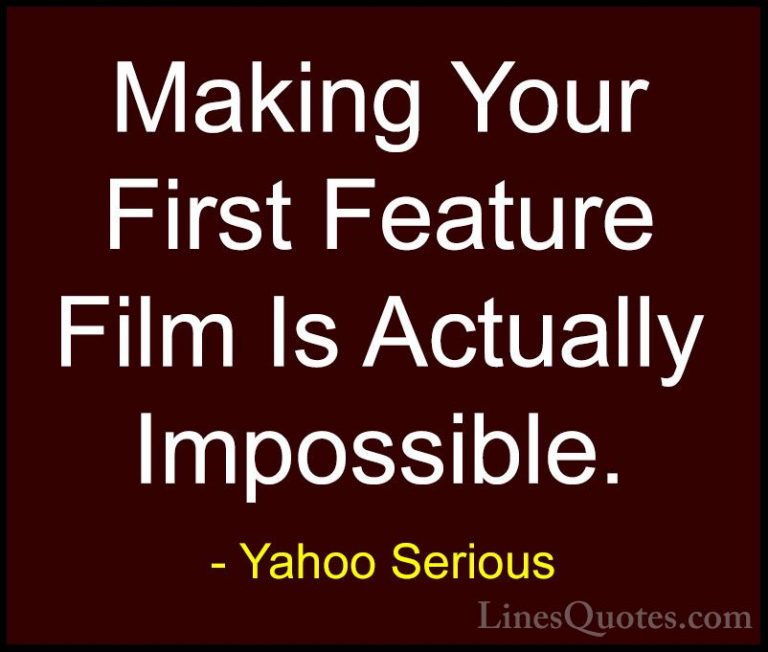 Yahoo Serious Quotes (32) - Making Your First Feature Film Is Act... - QuotesMaking Your First Feature Film Is Actually Impossible.