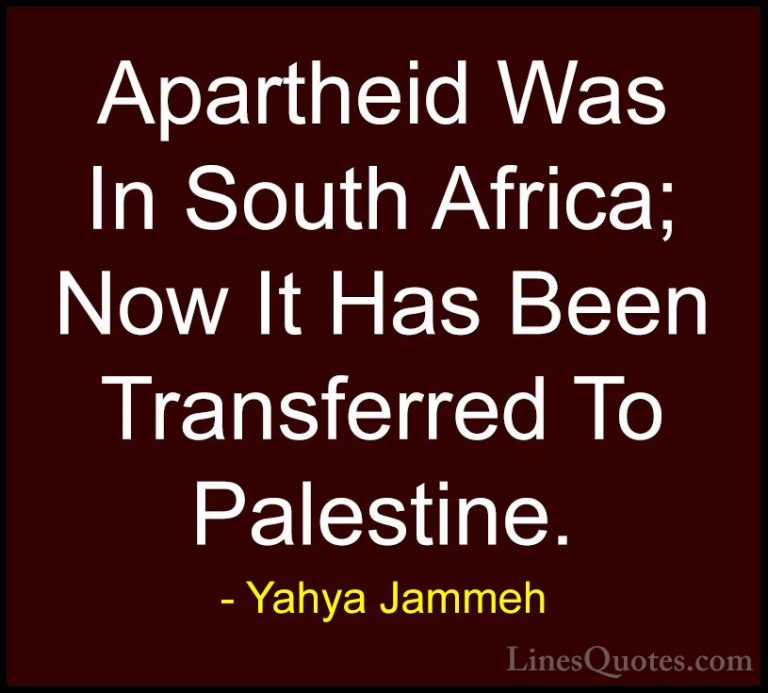 Yahya Jammeh Quotes (15) - Apartheid Was In South Africa; Now It ... - QuotesApartheid Was In South Africa; Now It Has Been Transferred To Palestine.